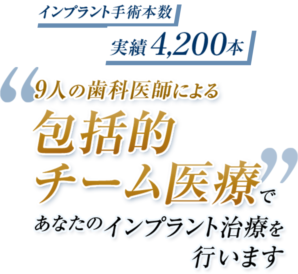 9人の歯科医師による包括的チーム医療であなたのインプラント治療を行います